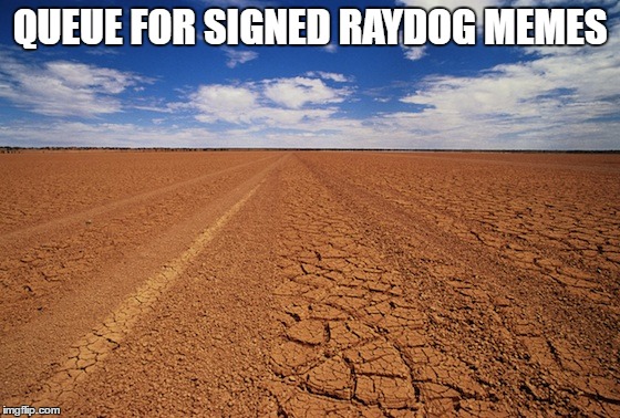 QUEUE FOR SIGNED RAYDOG MEMES | made w/ Imgflip meme maker