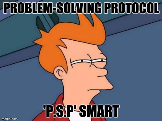 Futurama Fry Meme | PROBLEM-SOLVING PROTOCOL; 'P.S.P' SMART | image tagged in memes,futurama fry | made w/ Imgflip meme maker