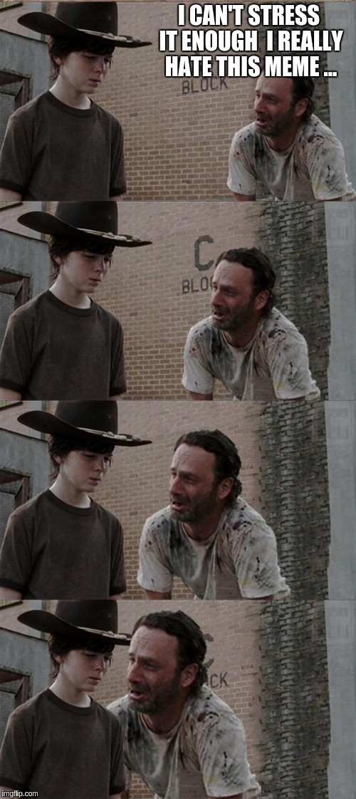 Rick and Carl Long | I CAN'T STRESS IT ENOUGH  I REALLY HATE THIS MEME ... | image tagged in memes,rick and carl long | made w/ Imgflip meme maker