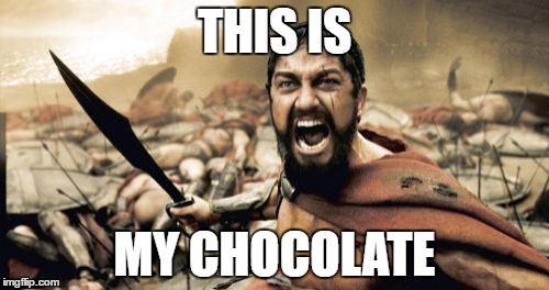 Sparta Leonidas | THIS IS; MY CHOCOLATE | image tagged in memes,sparta leonidas | made w/ Imgflip meme maker