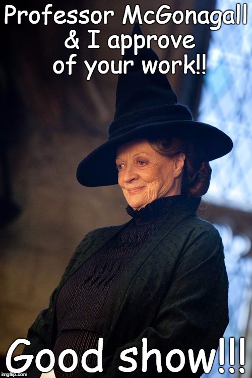 Minerva McGonagall | Professor McGonagall & I approve of your work!! Good show!!! | image tagged in minerva mcgonagall | made w/ Imgflip meme maker