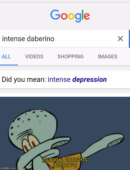 when google knows you better than you know yourself | [SUICIDAL THOUGHTS INTENSIFY] | image tagged in memes | made w/ Imgflip meme maker