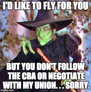 Wicked Witch | I'D LIKE TO FLY FOR YOU; BUT YOU DON'T FOLLOW THE CBA OR NEGOTIATE WITH MY UNION. . . SORRY. | image tagged in wicked witch | made w/ Imgflip meme maker