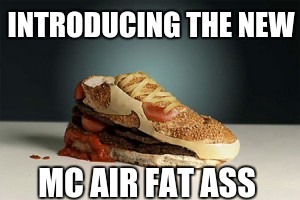 McDonald's new shoes be like | INTRODUCING THE NEW; MC AIR FAT ASS | image tagged in mc air fat asses,funny,burgers,fat,ugly | made w/ Imgflip meme maker