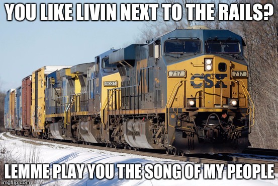 When your house is next to the tracks | YOU LIKE LIVIN NEXT TO THE RAILS? LEMME PLAY YOU THE SONG OF MY PEOPLE | image tagged in railroad | made w/ Imgflip meme maker