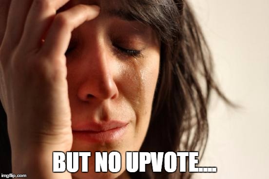 First World Problems Meme | BUT NO UPVOTE.... | image tagged in memes,first world problems | made w/ Imgflip meme maker