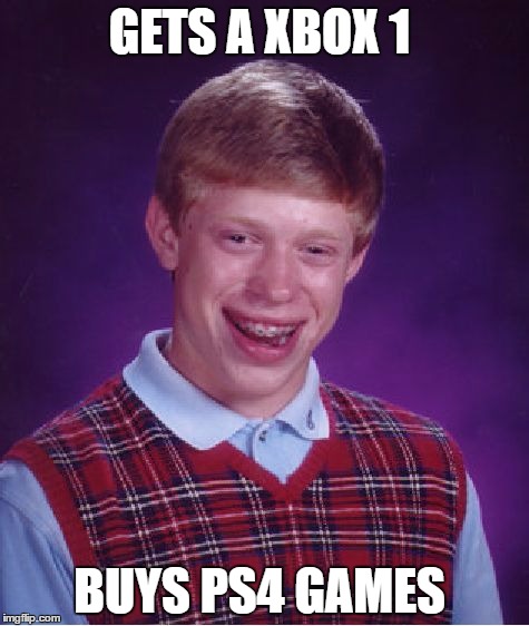 Bad Luck Brian | GETS A XBOX 1; BUYS PS4 GAMES | image tagged in memes,bad luck brian | made w/ Imgflip meme maker