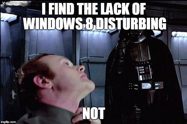I find your lack of faith disturbing | I FIND THE LACK OF WINDOWS 8 DISTURBING; NOT | image tagged in i find your lack of faith disturbing | made w/ Imgflip meme maker