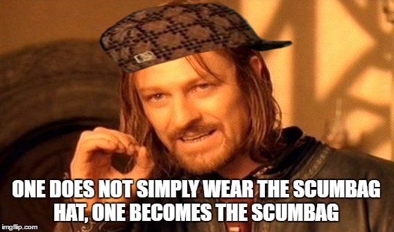 One Does Not Simply Scumbag | ONE DOES NOT SIMPLY WEAR THE SCUMBAG HAT, ONE BECOMES THE SCUMBAG | image tagged in memes,one does not simply,scumbag | made w/ Imgflip meme maker
