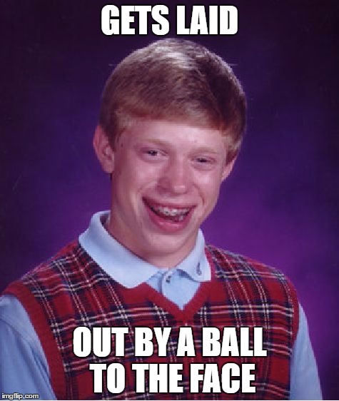 Sports Joke!! | GETS LAID; OUT BY A BALL TO THE FACE | image tagged in memes,bad luck brian | made w/ Imgflip meme maker