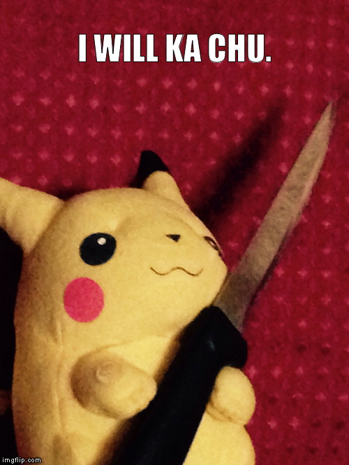 pikachu so cute | I WILL KA CHU. | image tagged in pikachu learned stab,memes | made w/ Imgflip meme maker