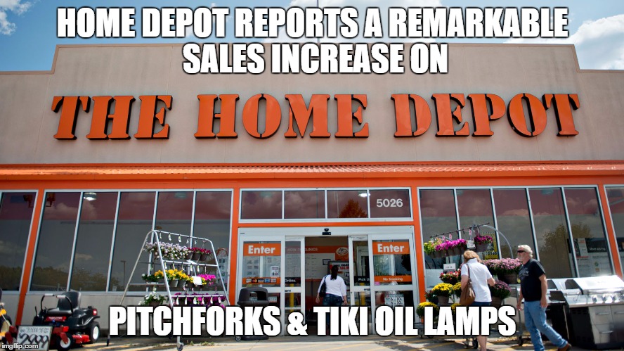 Home Depot | HOME DEPOT REPORTS A REMARKABLE SALES INCREASE ON; PITCHFORKS & TIKI OIL LAMPS | image tagged in home depot | made w/ Imgflip meme maker