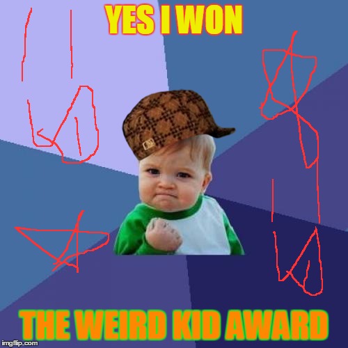 Success Kid | YES I WON; THE WEIRD KID AWARD | image tagged in memes,success kid,scumbag | made w/ Imgflip meme maker