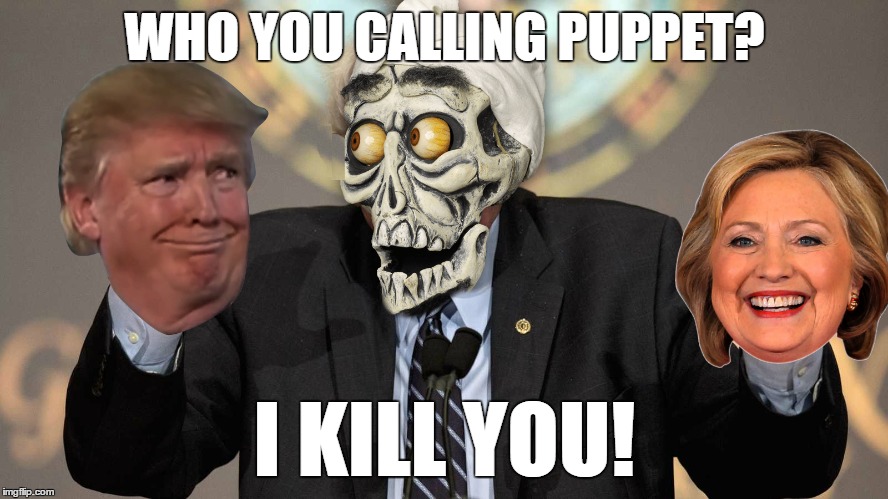 Achmed Sanders  | WHO YOU CALLING PUPPET? I KILL YOU! | image tagged in donald trump,hillary clinton,election 2016,achmed the dead terrorist | made w/ Imgflip meme maker