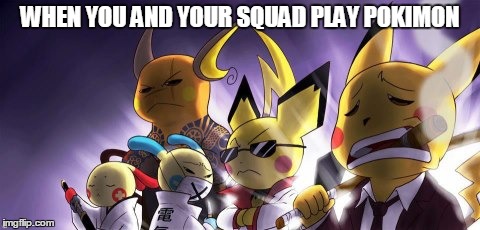 CASHWAG Crew | WHEN YOU AND YOUR SQUAD PLAY POKIMON | image tagged in memes,cashwag crew | made w/ Imgflip meme maker