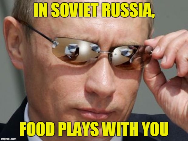 IN SOVIET RUSSIA, FOOD PLAYS WITH YOU | made w/ Imgflip meme maker