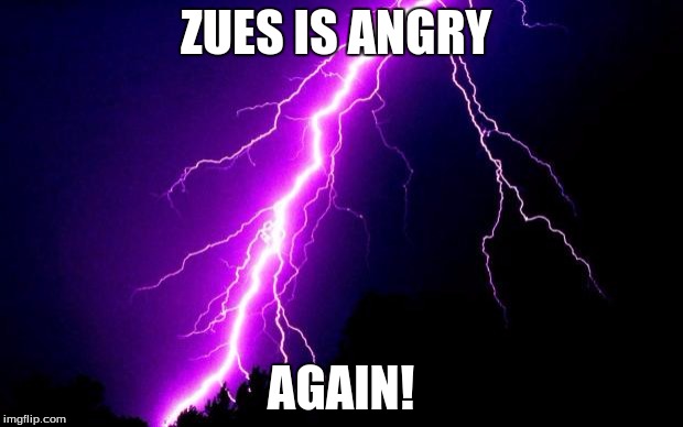 lightning | ZUES IS ANGRY; AGAIN! | image tagged in lightning | made w/ Imgflip meme maker