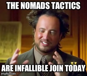 Ancient Aliens Meme | THE NOMADS TACTICS ARE INFALLIBLE JOIN TODAY | image tagged in memes,ancient aliens | made w/ Imgflip meme maker