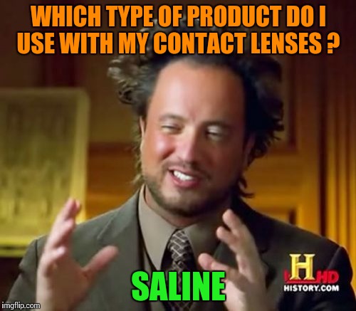 Aliens spelled sideways is... | WHICH TYPE OF PRODUCT DO I USE WITH MY CONTACT LENSES ? SALINE | image tagged in memes,ancient aliens,contact,lenses,eyes in the back of my head | made w/ Imgflip meme maker