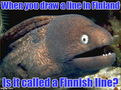 Bad Joke Eel | When you draw a line in Finland; Is it called a Finnish line? | image tagged in memes,bad joke eel,dead memes week,finland,trhtimmy | made w/ Imgflip meme maker