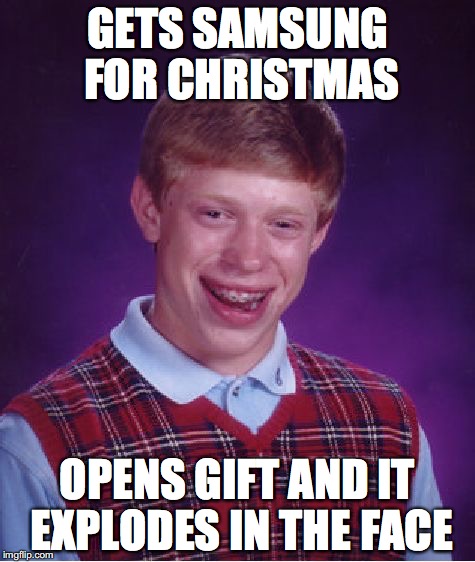 Samsung Phones | GETS SAMSUNG FOR CHRISTMAS; OPENS GIFT AND IT EXPLODES IN THE FACE | image tagged in memes,bad luck brian | made w/ Imgflip meme maker