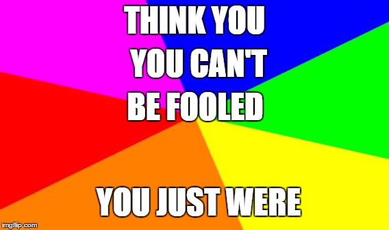 Did You Figure It Out? If Not, Read It Again. | THINK YOU; YOU CAN'T; BE FOOLED; YOU JUST WERE | image tagged in memes,funny,trick,riddle | made w/ Imgflip meme maker