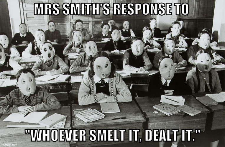 Some schools create mouth breathers | MRS SMITH'S RESPONSE TO; "WHOEVER SMELT IT, DEALT IT." | image tagged in class,memes,fart | made w/ Imgflip meme maker