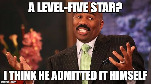 A LEVEL-FIVE STAR? I THINK HE ADMITTED IT HIMSELF | image tagged in memes,steve harvey | made w/ Imgflip meme maker