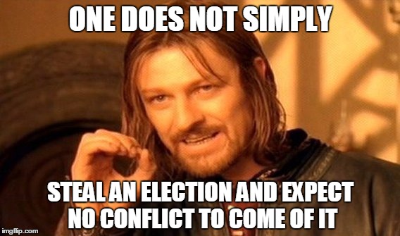 One Does Not Simply Meme | ONE DOES NOT SIMPLY STEAL AN ELECTION AND EXPECT NO CONFLICT TO COME OF IT | image tagged in memes,one does not simply | made w/ Imgflip meme maker