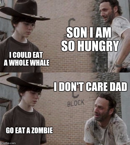 Rick and Carl | SON I AM SO HUNGRY; I COULD EAT A WHOLE WHALE; I DON'T CARE DAD; GO EAT A ZOMBIE | image tagged in memes,rick and carl | made w/ Imgflip meme maker