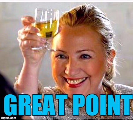 clinton toast | GREAT POINT | image tagged in clinton toast | made w/ Imgflip meme maker