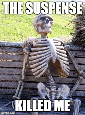 Waiting Skeleton Meme | THE SUSPENSE KILLED ME | image tagged in memes,waiting skeleton | made w/ Imgflip meme maker
