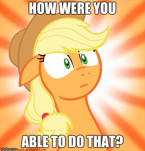 Shocked Applejack | HOW WERE YOU ABLE TO DO THAT? | image tagged in shocked applejack | made w/ Imgflip meme maker