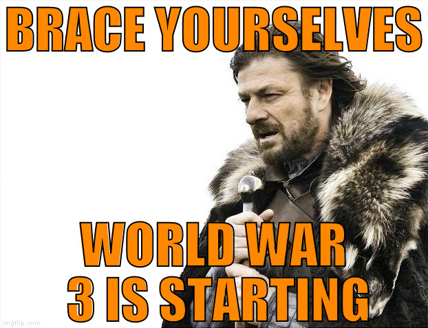 US vs. Russia! Someday! Someday! Someday! | BRACE YOURSELVES; WORLD WAR 3 IS STARTING | image tagged in memes,brace yourselves x is coming,world war 3,it's happening | made w/ Imgflip meme maker