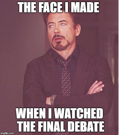 Face You Make Robert Downey Jr | THE FACE I MADE; WHEN I WATCHED THE FINAL DEBATE | image tagged in memes,face you make robert downey jr | made w/ Imgflip meme maker