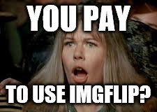 YOU PAY TO USE IMGFLIP? | made w/ Imgflip meme maker