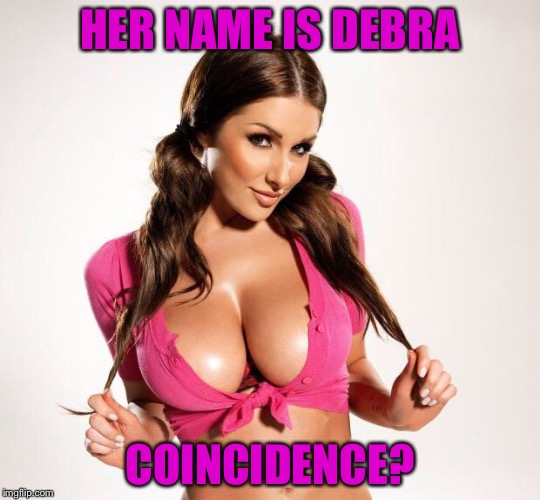 HER NAME IS DEBRA COINCIDENCE? | made w/ Imgflip meme maker