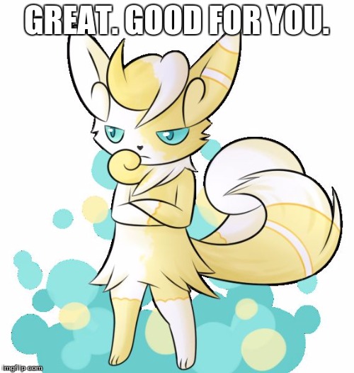 Meowstic grumpy | GREAT. GOOD FOR YOU. | image tagged in meowstic grumpy | made w/ Imgflip meme maker