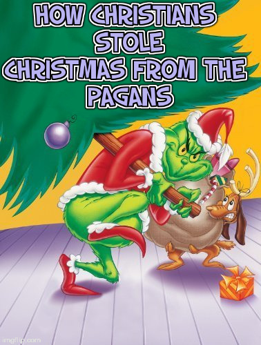image tagged in christians,christmas,grinch,pagans,holidays,merry christmas | made w/ Imgflip meme maker