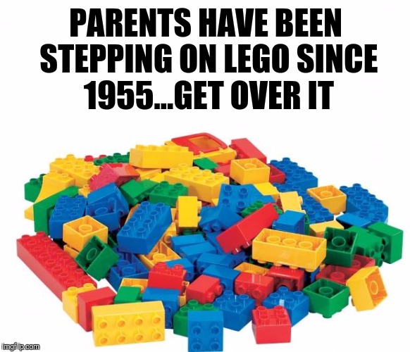 Lego | PARENTS HAVE BEEN STEPPING ON LEGO SINCE 1955...GET OVER IT | image tagged in lego | made w/ Imgflip meme maker
