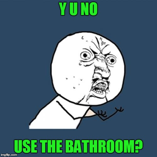 Y U No Meme | Y U NO USE THE BATHROOM? | image tagged in memes,y u no | made w/ Imgflip meme maker