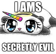 I AMS; SECRETLY EVIL | image tagged in pandacorn | made w/ Imgflip meme maker