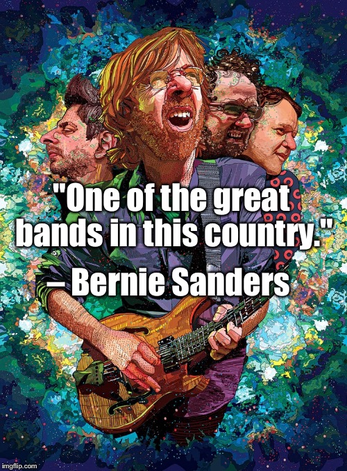 Phish Sanders | – Bernie Sanders; "One of the great bands in this country." | image tagged in phish rs,phish,bernie sanders | made w/ Imgflip meme maker