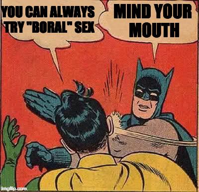 Batman Slapping Robin Meme | YOU CAN ALWAYS TRY "BORAL" SEX MIND YOUR MOUTH | image tagged in memes,batman slapping robin | made w/ Imgflip meme maker