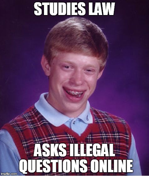 Bad Luck Brian Meme | STUDIES LAW; ASKS ILLEGAL QUESTIONS ONLINE | image tagged in memes,bad luck brian | made w/ Imgflip meme maker