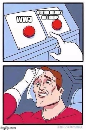 Two Buttons | VOTING HILLARY OR TRUMP; WW3 | image tagged in two buttons | made w/ Imgflip meme maker