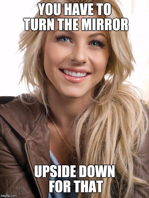 YOU HAVE TO TURN THE MIRROR UPSIDE DOWN FOR THAT | made w/ Imgflip meme maker