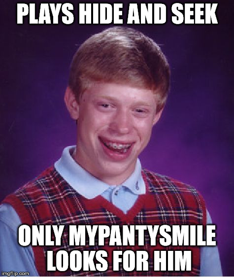 Bad Luck Brian Meme | PLAYS HIDE AND SEEK ONLY MYPANTYSMILE LOOKS FOR HIM | image tagged in memes,bad luck brian | made w/ Imgflip meme maker