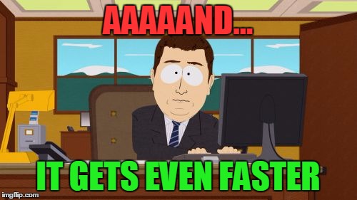 Aaaaand Its Gone Meme | AAAAAND... IT GETS EVEN FASTER | image tagged in memes,aaaaand its gone | made w/ Imgflip meme maker