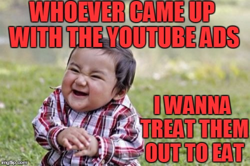 Evil Toddler Meme | WHOEVER CAME UP WITH THE YOUTUBE ADS I WANNA TREAT THEM OUT TO EAT | image tagged in memes,evil toddler | made w/ Imgflip meme maker